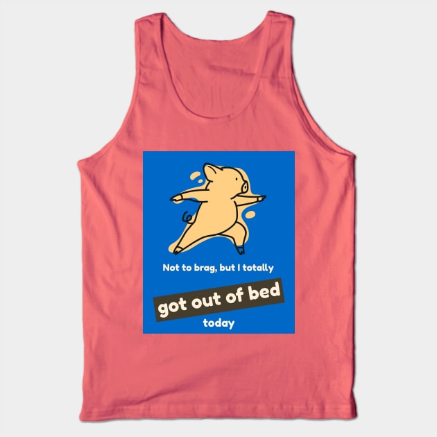 Not to brag, but I totally got out of bed today (pig) Tank Top by PersianFMts